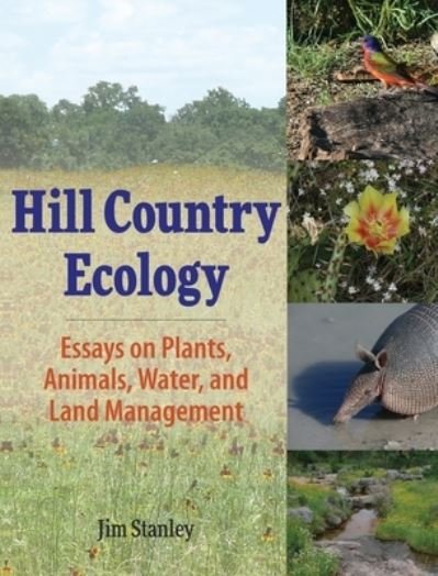 Cover for Jim Stanley · Hill Country Ecology: Essays on Plants, Animals, Water, and Land Management (Hardcover Book) (2017)