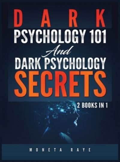 Cover for Moneta Raye · Dark Psychology 101 AND Dark Psychology Secrets: 2 Books IN 1! (Hardcover Book) (2020)