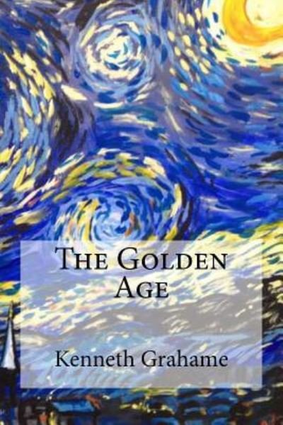 The Golden Age - Kenneth Grahame - Bøker - Createspace Independent Publishing Platf - 9781974394555 - 10. august 2017