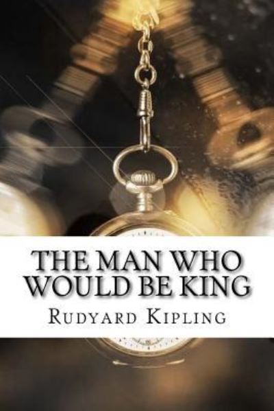 The Man Who Would Be King - Rudyard Kipling - Książki - Createspace Independent Publishing Platf - 9781975904555 - 2 września 2017