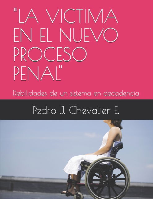 Cover for Pedro J Chevalier E · La Victima En El Nuevo Proceso Penal: Debilidades de un sistema en decadencia (Taschenbuch) (2015)