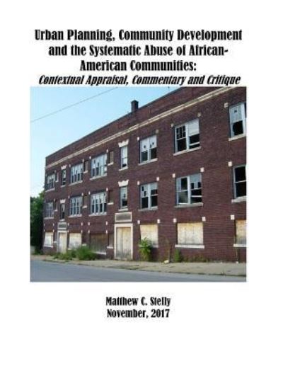 Cover for Matthew C Stelly · Urban Planning, Community Development and the Systematic Abuse of African- American Communities (Paperback Book) (2017)