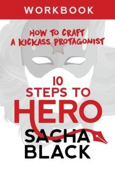 Cover for Sacha Black · 10 Steps To Hero: How To Craft A Kickass Protagonist Workbook - Better Writers (Paperback Bog) (2019)