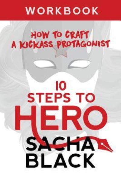 Cover for Sacha Black · 10 Steps To Hero: How To Craft A Kickass Protagonist Workbook - Better Writers (Pocketbok) (2019)