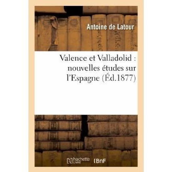 Cover for De Latour-a · Valence et Valladolid: Nouvelles Etudes Sur L'espagne (Paperback Book) [French edition] (2013)