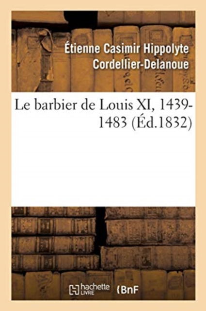 Cover for Etienne Casimir Hippolyte Cordellier-Delanoue · Le barbier de Louis XI, 1439-1483 (Taschenbuch) (2018)