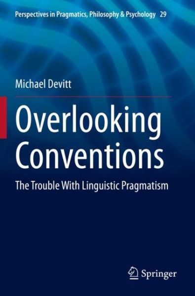 Overlooking Conventions: The Trouble With Linguistic Pragmatism - Perspectives in Pragmatics, Philosophy & Psychology - Michael Devitt - Books - Springer Nature Switzerland AG - 9783030706555 - October 9, 2022
