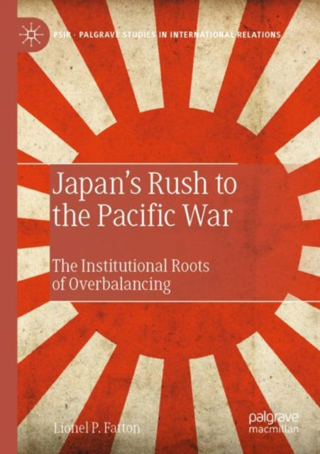Cover for Lionel P. Fatton · Japan’s Rush to the Pacific War: The Institutional Roots of Overbalancing - Palgrave Studies in International Relations (Paperback Book) [2023 edition] (2024)