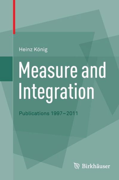 Measure and Integration: Publications 1997-2011 - Heinz Koenig - Książki - Birkhauser Verlag AG - 9783034807555 - 20 lipca 2014