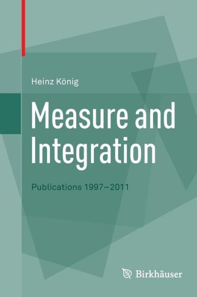 Measure and Integration: Publications 1997-2011 - Heinz Koenig - Books - Birkhauser Verlag AG - 9783034807555 - July 20, 2014