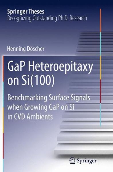 Cover for Henning Doescher · GaP Heteroepitaxy on Si (100): Benchmarking Surface Signals when Growing GaP on Si in CVD Ambients - Springer Theses (Paperback Book) [Softcover reprint of the original 1st ed. 2013 edition] (2016)