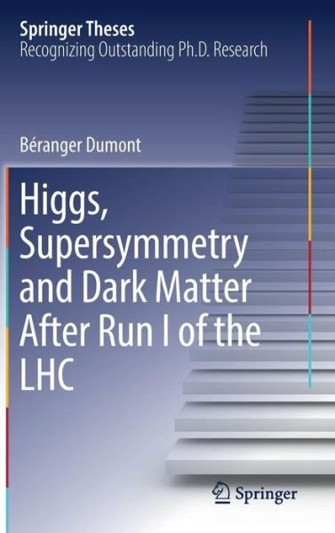 Cover for Beranger Dumont · Higgs, Supersymmetry and Dark Matter After Run I of the LHC - Springer Theses (Hardcover bog) [1st ed. 2017 edition] (2016)