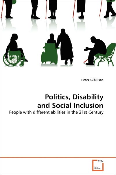 Politics, Disability and Social Inclusion: People with Different Abilities in the 21st Century - Peter Gibilisco - Books - VDM Verlag Dr. Müller - 9783639293555 - February 24, 2011