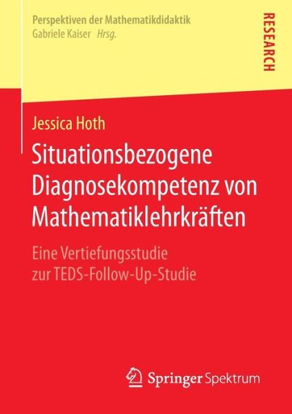 Cover for Jessica Hoth · Situationsbezogene Diagnosekompetenz Von Mathematiklehrkraften: Eine Vertiefungsstudie Zur Teds-Follow-Up-Studie - Perspektiven Der Mathematikdidaktik (Paperback Book) [1. Aufl. 2016 edition] (2016)