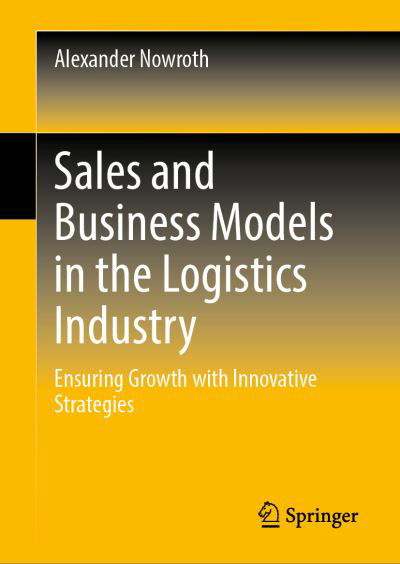 Alexander Nowroth · Sales and Business Models in the Logistics Industry: Ensuring Growth with Innovative Strategies (Gebundenes Buch) [1st ed. 2023 edition] (2022)