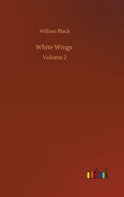 Cover for William Black · White Wings: Volume 2 (Hardcover Book) (2020)