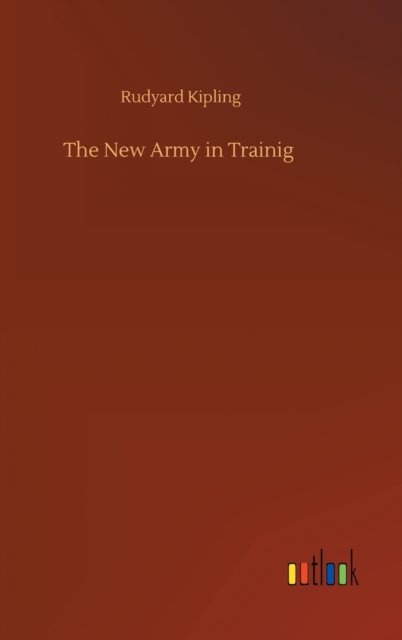 Cover for Rudyard Kipling · The New Army in Trainig (Inbunden Bok) (2020)