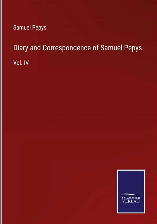 Diary and Correspondence of Samuel Pepys - Samuel Pepys - Livros - Salzwasser-Verlag - 9783752561555 - 25 de janeiro de 2022