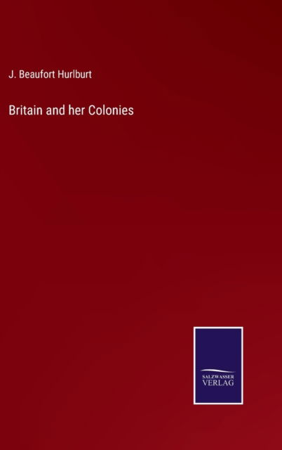 Cover for J Beaufort Hurlburt · Britain and her Colonies (Gebundenes Buch) (2022)