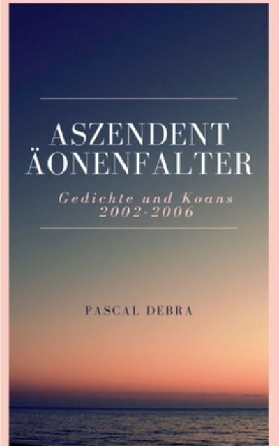 Cover for Pascal Debra · Aszendent AEonenfalter: Gedichte und Koans 2002-2006 (Paperback Book) (2021)