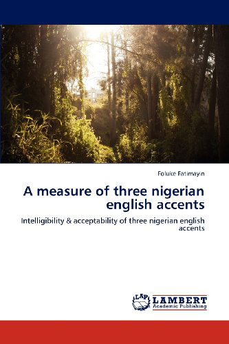 Cover for Foluke Fatimayin · A Measure of Three Nigerian English Accents: Intelligibility &amp; Acceptability of Three Nigerian English Accents (Paperback Book) (2012)