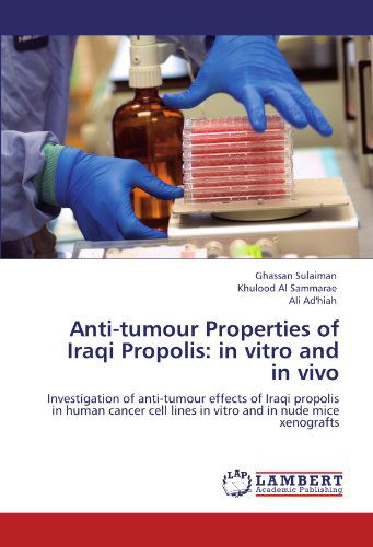 Cover for Ali Ad'hiah · Anti-tumour Properties of Iraqi Propolis: in Vitro and in Vivo: Investigation of Anti-tumour Effects of Iraqi Propolis in Human Cancer Cell Lines in Vitro and in Nude Mice Xenografts (Pocketbok) (2012)