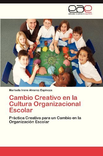 Cover for Marisela Irene Alvarez Espinoza · Cambio Creativo en La Cultura Organizacional Escolar: Práctica Creativa Para Un Cambio en La Organización Escolar (Paperback Book) [Spanish edition] (2013)