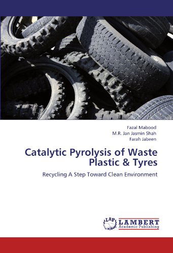 Cover for Farah Jabeen · Catalytic Pyrolysis of Waste Plastic &amp; Tyres: Recycling a Step Toward Clean Environment (Paperback Book) (2012)