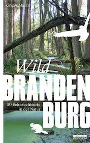 Wild Brandenburg - Gregor Münch - Książki - Bebra Verlag - 9783861247555 - 1 kwietnia 2022