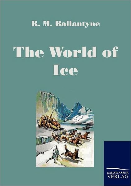 Cover for R. M. Ballantyne · The World of Ice (Taschenbuch) (2010)