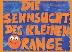 Die Sehnsucht des kleinen Orange - Judith Zacharias-Hellwig - Książki - Papierfresserchens MTM-VE - 9783861966555 - 1 listopada 2016