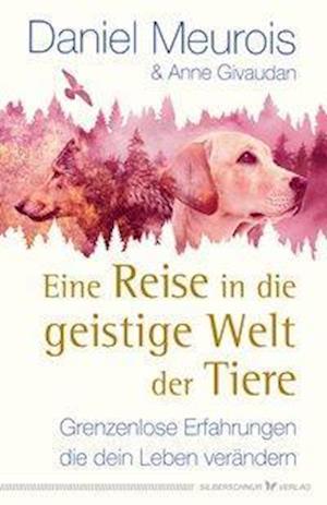 Eine Reise in die geistige Welt der Tiere - Daniel Meurois - Books - Silberschnur Verlag Die G - 9783898456555 - March 1, 2021