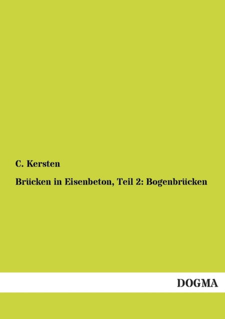 Cover for C Kersten · Brucken in Eisenbeton, Teil 2: Bogenbrucken (Paperback Book) [German edition] (2012)