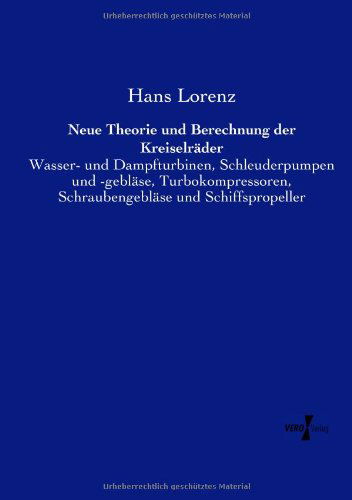 Neue Theorie und Berechnung der Kreiselrader: Wasser- und Dampfturbinen, Schleuderpumpen und -geblase, Turbokompressoren, Schraubengeblase und Schiffspropeller - Hans Lorenz - Books - Vero Verlag - 9783957380555 - November 19, 2019