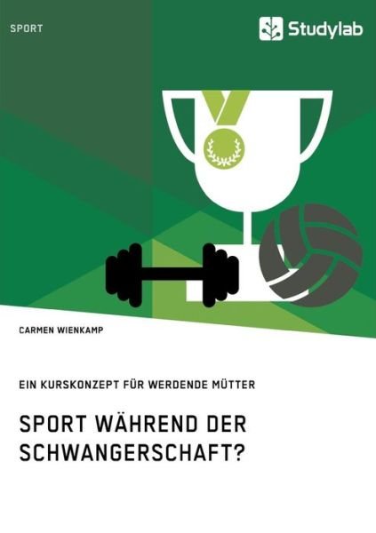 Cover for Carmen Wienkamp · Sport wahrend der Schwangerschaft? Ein Kurskonzept fur werdende Mutter (Paperback Book) (2018)