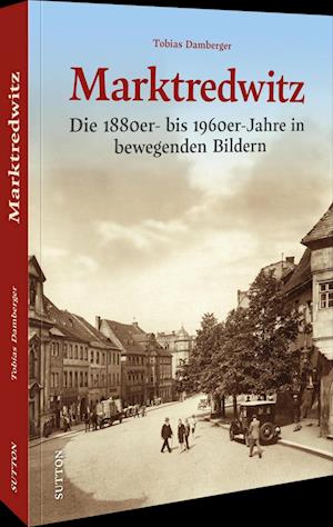 Marktredwitz - Tobias Damberger - Bücher - Sutton - 9783963035555 - 4. Oktober 2024