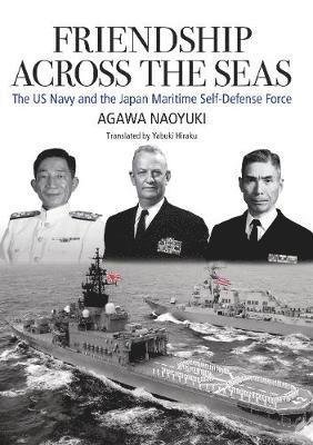 Friendship Across the Seas: The US Navy and the Japan Maritime Self-Defense Force - Agawa Naoyuki - Bøger - Japan Publishing Industry Foundation for - 9784866580555 - 1. oktober 2019