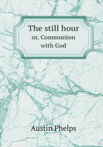 The Still Hour Or, Communion with God - Austin Phelps - Książki - Book on Demand Ltd. - 9785518859555 - 9 marca 2013