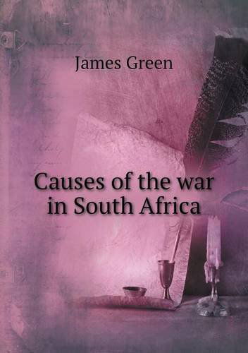 Causes of the War in South Africa - James Green - Boeken - Book on Demand Ltd. - 9785518891555 - 2 november 2013