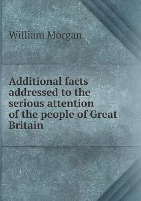 Cover for William Morgan · Additional Facts Addressed to the Serious Attention of the People of Great Britain (Pocketbok) (2015)