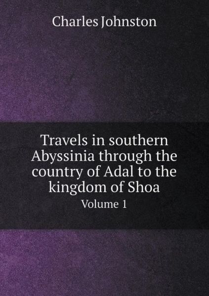 Cover for Charles Johnston · Travels in Southern Abyssinia Through the Country of Adal to the Kingdom of Shoa Volume 1 (Paperback Book) (2015)