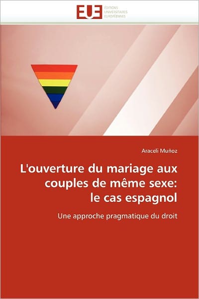 Cover for Araceli Muñoz · L'ouverture Du Mariage Aux Couples De Même Sexe: Le Cas Espagnol: Une Approche Pragmatique Du Droit (Paperback Bog) [French edition] (2018)