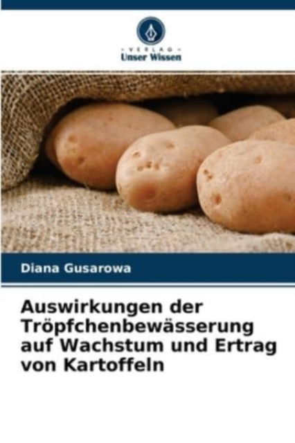 Cover for Diana Gusarowa · Auswirkungen der Troepfchenbewasserung auf Wachstum und Ertrag von Kartoffeln (Paperback Book) (2021)