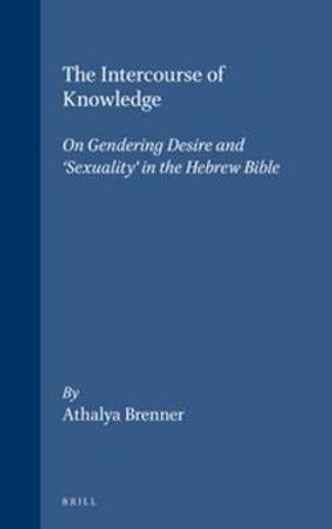 Cover for Athalya Brenner · The Intercourse of Knowledge: on Gendering Desire and 'sexuality' in the Hebrew Bible (Biblical Interpretation Series, V. 26) (Hardcover Book) (1997)