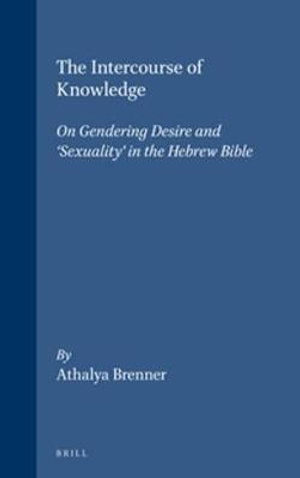 Cover for Athalya Brenner · The Intercourse of Knowledge: on Gendering Desire and 'sexuality' in the Hebrew Bible (Biblical Interpretation Series, V. 26) (Inbunden Bok) (1997)