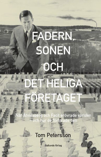 Cover for Tom Petersson · Fadern, sonen och det heliga företaget : när Åtvidaberg och Facit erövrade världen - och hur de förlorade den (Bound Book) (2012)