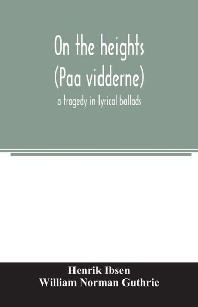 On the heights (Paa vidderne) a tragedy in lyrical ballads - Henrik Ibsen - Książki - Alpha Edition - 9789354006555 - 16 marca 2020