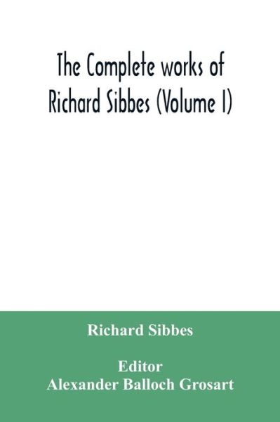 The complete works of Richard Sibbes (Volume I) - Richard Sibbes - Books - Alpha Edition - 9789354035555 - July 7, 2020