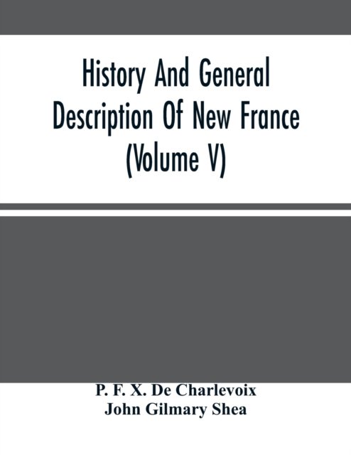 Cover for P F X de Charlevoix · History And General Description Of New France (Volume V) (Paperback Bog) (2021)
