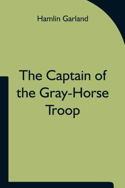 The Captain of the Gray-Horse Troop - Hamlin Garland - Böcker - Alpha Edition - 9789354754555 - 18 juni 2021